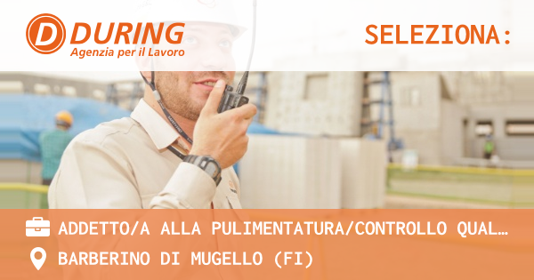 OFFERTA LAVORO - ADDETTOA ALLA PULIMENTATURACONTROLLO QUALITA'SCHICCATURA - BARBERINO DI MUGELLO (FI)