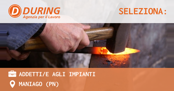 OFFERTA LAVORO - ADDETTIE AGLI IMPIANTI - MANIAGO (PN)