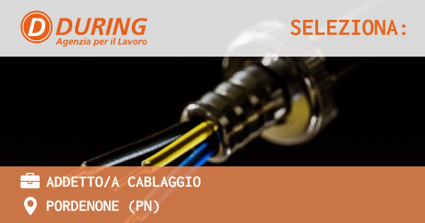 OFFERTA LAVORO - ADDETTOA CABLAGGIO - PORDENONE (PN)