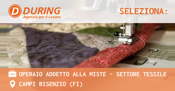 OFFERTA LAVORO - OPERAIO ADDETTO ALLA MISTE – Settore tessile - CAMPI BISENZIO (FI)