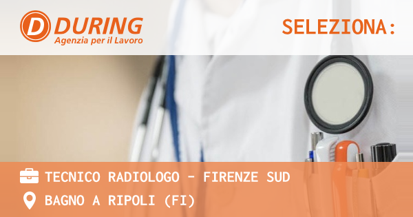 OFFERTA LAVORO - TECNICO RADIOLOGO - FIRENZE SUD - BAGNO A RIPOLI (FI)