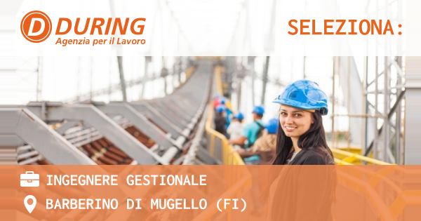 OFFERTA LAVORO - INGEGNERE GESTIONALE - BARBERINO DI MUGELLO (FI)