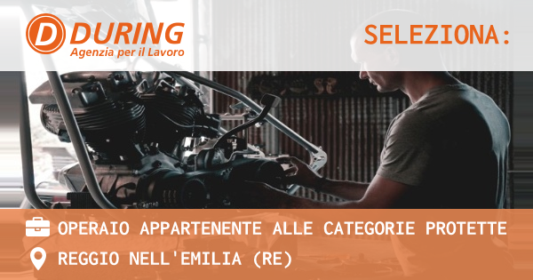 OFFERTA LAVORO - OPERAIO APPARTENENTE ALLE CATEGORIE PROTETTE - REGGIO NELL'EMILIA (RE)