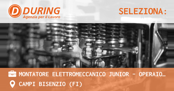 OFFERTA LAVORO - MONTATORE ELETTROMECCANICO JUNIOR – Operaio metalmeccanico - CAMPI BISENZIO (FI)