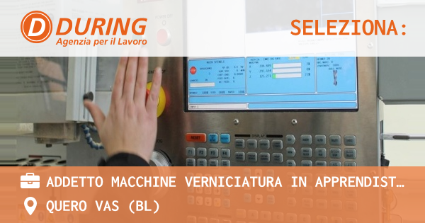 OFFERTA LAVORO - ADDETTO MACCHINE VERNICIATURA IN APPRENDISTATO - QUERO VAS (BL)