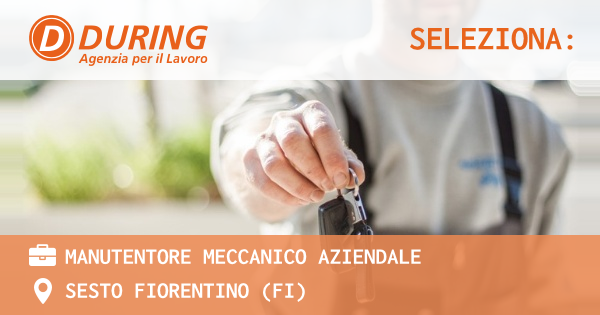 OFFERTA LAVORO - MANUTENTORE MECCANICO AZIENDALE - SESTO FIORENTINO (FI)