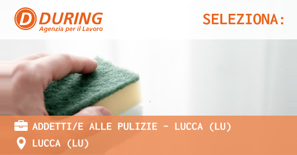OFFERTA LAVORO - ADDETTIE ALLE PULIZIE - LUCCA (LU) - LUCCA (LU)