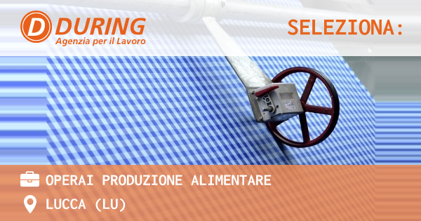 OFFERTA LAVORO - OPERAI PRODUZIONE ALIMENTARE - LUCCA (LU)