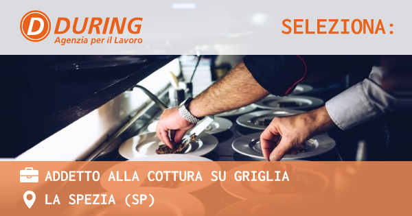 OFFERTA LAVORO - ADDETTO ALLA COTTURA SU GRIGLIA - LA SPEZIA (SP)