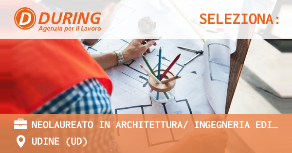 OFFERTA LAVORO - NEOLAUREATO IN ARCHITETTURA INGEGNERIA EDILE - UDINE (UD)