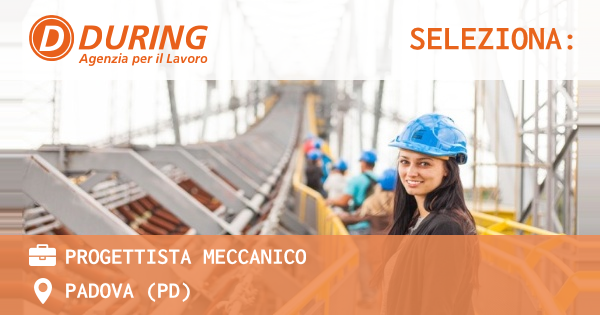OFFERTA LAVORO - progettista meccanico - PADOVA (PD)