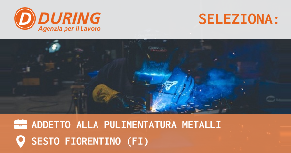 OFFERTA LAVORO - ADDETTO ALLA PULIMENTATURA METALLI - SESTO FIORENTINO (FI)