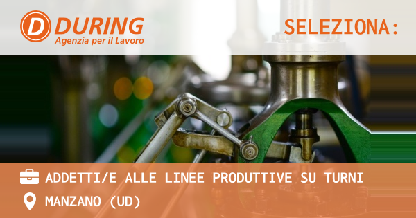 OFFERTA LAVORO - ADDETTIE ALLE LINEE PRODUTTIVE SU TURNI - MANZANO (UD)