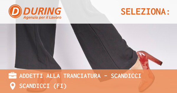 OFFERTA LAVORO - ADDETTI ALLA TRANCIATURA - SCANDICCI - SCANDICCI (FI)