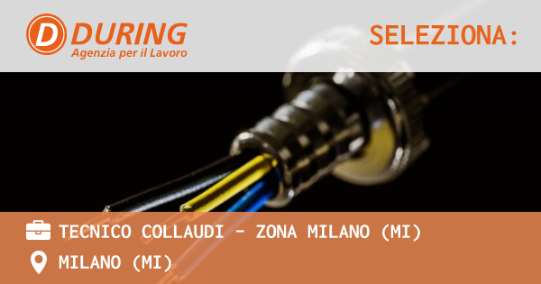 OFFERTA LAVORO - TECNICO COLLAUDI - ZONA MILANO (MI) - MILANO (MI)