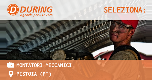 OFFERTA LAVORO - MONTATORI MECCANICI - PISTOIA (PT)