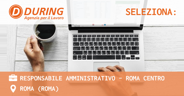 OFFERTA LAVORO - RESPONSABILE AMMINISTRATIVO - ROMA CENTRO - ROMA (Roma)