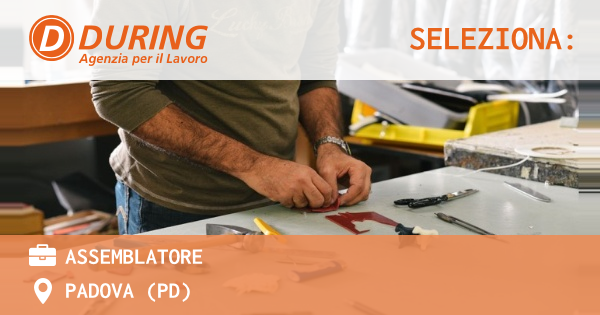 OFFERTA LAVORO - ASSEMBLATORE - PADOVA (PD)