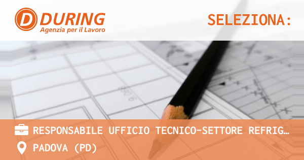 OFFERTA LAVORO - RESPONSABILE UFFICIO TECNICO-SETTORE REFRIGERAZIONE - PADOVA (PD)