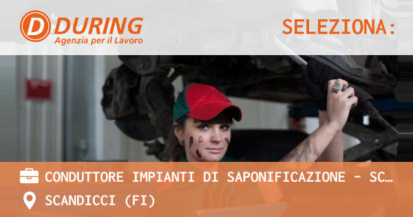 OFFERTA LAVORO - CONDUTTORE IMPIANTI DI SAPONIFICAZIONE - SCANDICCI - SCANDICCI (FI)