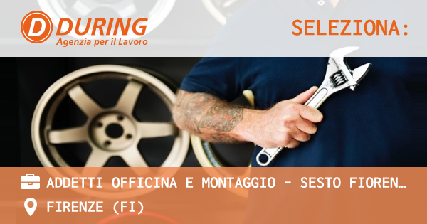 OFFERTA LAVORO - ADDETTI OFFICINA E MONTAGGIO - SESTO FIORENTINO - FIRENZE (FI)