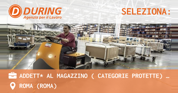OFFERTA LAVORO - ADDETT* AL MAGAZZINO ( CATEGORIE PROTETTE) - ROMA (ZONA PIAZZA DI SPAGNA) - ROMA (Roma)