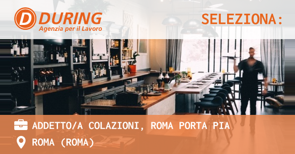 OFFERTA LAVORO - ADDETTOA COLAZIONI, ROMA PORTA PIA - ROMA (Roma)