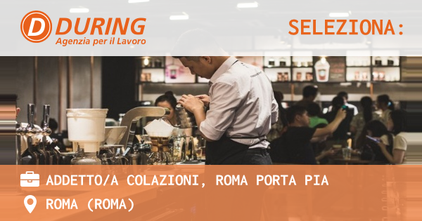 OFFERTA LAVORO - ADDETTOA COLAZIONI, ROMA PORTA PIA - ROMA (Roma)