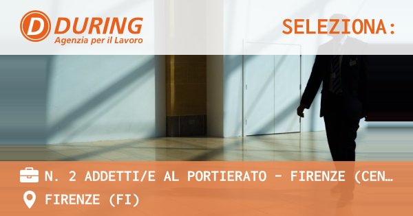 OFFERTA LAVORO - N. 2 ADDETTIE AL PORTIERATO - FIRENZE (Centro) - FIRENZE (FI)
