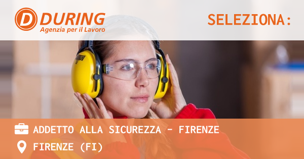 OFFERTA LAVORO - ADDETTO ALLA SICUREZZA - FIRENZE - FIRENZE (FI)