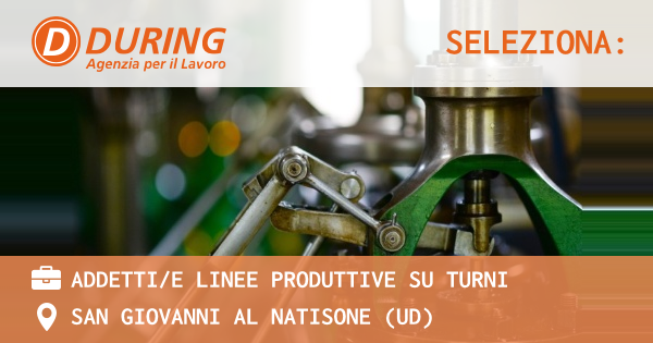 OFFERTA LAVORO - ADDETTIE LINEE PRODUTTIVE SU TURNI - SAN GIOVANNI AL NATISONE (UD)