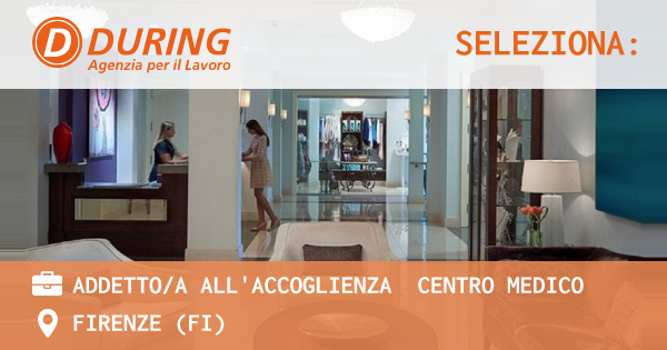 OFFERTA LAVORO - ADDETTOA ALL'ACCOGLIENZA  CENTRO MEDICO - FIRENZE (FI)