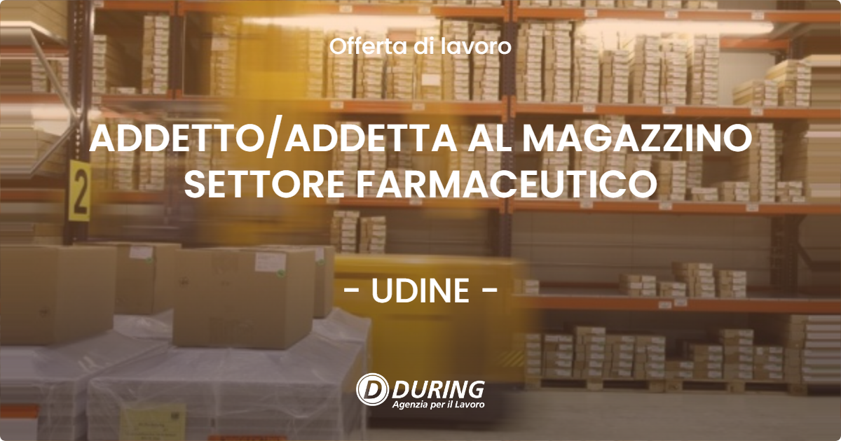 OFFERTA LAVORO - ADDETTOADDETTA AL MAGAZZINO SETTORE FARMACEUTICO - UDINE