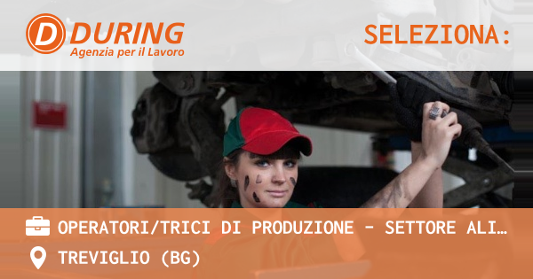 OFFERTA LAVORO - OPERATORITRICI DI PRODUZIONE - SETTORE ALIMENTARE - TREVIGLIO (BG)