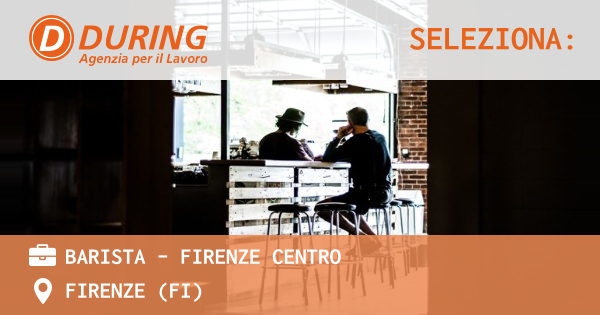 OFFERTA LAVORO - BARISTA - FIRENZE CENTRO - FIRENZE (FI)