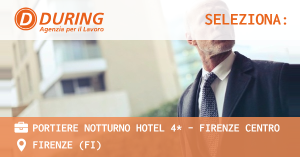 OFFERTA LAVORO - PORTIERE NOTTURNO HOTEL 4* - FIRENZE CENTRO - FIRENZE (FI)