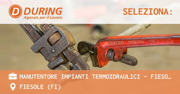 OFFERTA LAVORO - MANUTENTORE IMPIANTI TERMOIDRAULICI - FIESOLE (FI) - FIESOLE (FI)