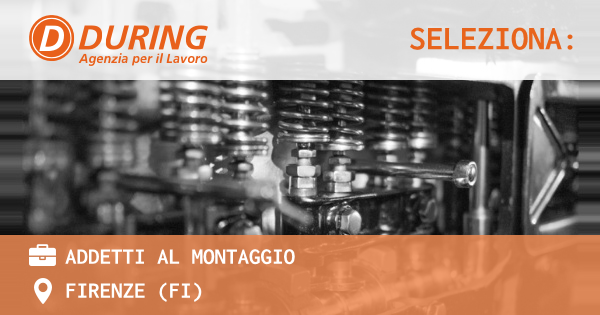 OFFERTA LAVORO - ADDETTI AL MONTAGGIO - FIRENZE (FI)