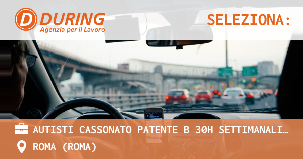 OFFERTA LAVORO - AUTISTI CASSONATO PATENTE B 30H SETTIMANALI , ROMA (SETTECAMINI, TIBURTINA) - ROMA (Roma)
