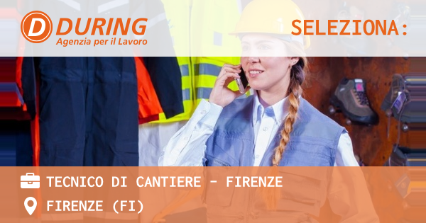 OFFERTA LAVORO - TECNICO DI CANTIERE - FIRENZE - FIRENZE (FI)