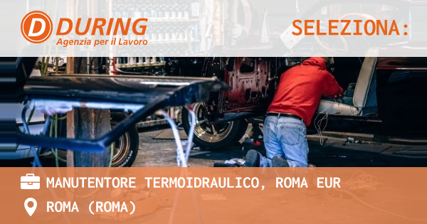 OFFERTA LAVORO - MANUTENTORE TERMOIDRAULICO, ROMA EUR - ROMA (Roma)