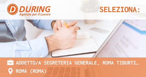 OFFERTA LAVORO - ADDETTOA SEGRETERIA GENERALE, ROMA TIBURTINA - ROMA (Roma)