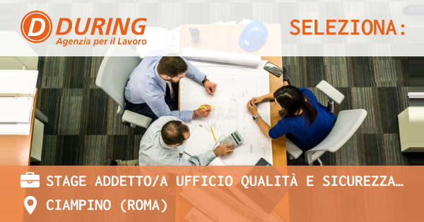 OFFERTA LAVORO - STAGE ADDETTOA UFFICIO QUALITà E SICUREZZA, CIAMPINO - CIAMPINO (Roma)