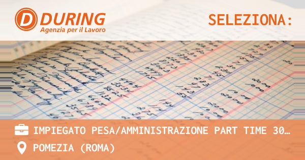 OFFERTA LAVORO - IMPIEGATO PESAAMMINISTRAZIONE PART TIME 30H SETTIMANALI , SANTA PALOMBA (RM) - POMEZIA (Roma)