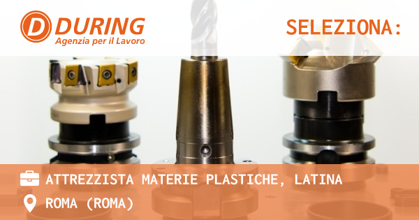 OFFERTA LAVORO - ATTREZZISTA MATERIE PLASTICHE, LATINA - ROMA (Roma)
