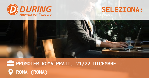 OFFERTA LAVORO - PROMOTER ROMA PRATI, 2122 DICEMBRE - ROMA (Roma)