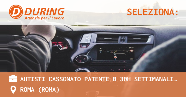 OFFERTA LAVORO - AUTISTI CASSONATO PATENTE B 30H SETTIMANALI , ROMA (SETTECAMINI, TIBURTINA) - ROMA (Roma)