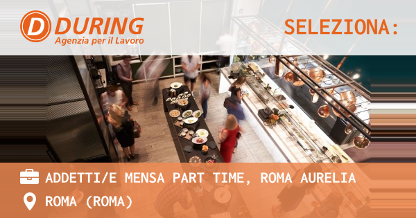 OFFERTA LAVORO - ADDETTIE MENSA PART TIME, ROMA AURELIA - ROMA (Roma)