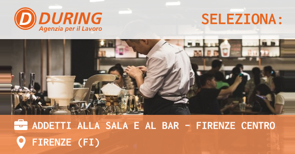 OFFERTA LAVORO - ADDETTI ALLA SALA E AL BAR - FIRENZE CENTRO - FIRENZE (FI)