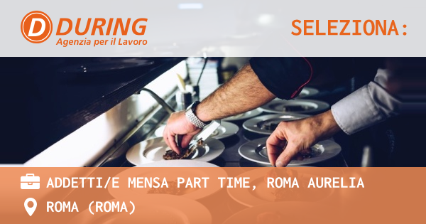 OFFERTA LAVORO - ADDETTIE MENSA PART TIME, ROMA AURELIA - ROMA (Roma)